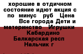 хорошие в отдичном состояние идют акция с 23по3 минус 30руб › Цена ­ 100 - Все города Дети и материнство » Игрушки   . Кабардино-Балкарская респ.,Нальчик г.